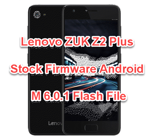 Lenovo ZUK Z2 Plus Stock Firmware Android M 6.0.1 Flash File